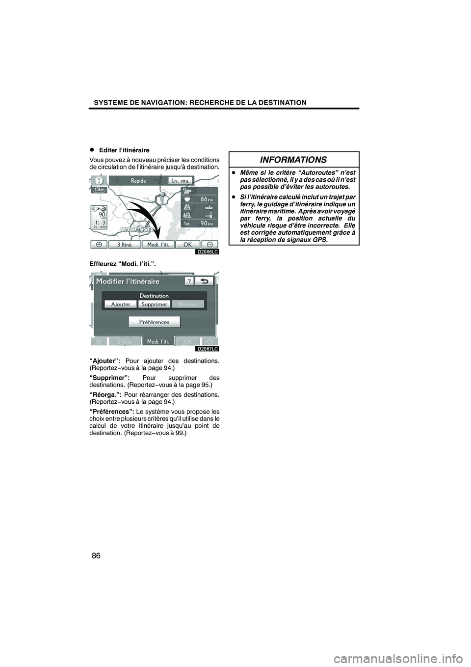 Lexus IS250 2010  Manuel du propriétaire (in French) / Système de navigation manuel du propriétaire - IS 250, IS 350 SYSTEME DE NAVIGATION: RECHERCHE DE LA DESTINATION
86
D
Editer l’itinéraire
Vous pouvez à nouveau préciser les conditions
de circulation de l’itinéraire jusqu’à destination.
Effleurez “Mo