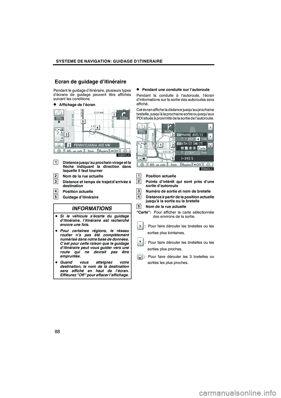 Lexus IS250 2010  Manuel du propriétaire (in French) / Système de navigation manuel du propriétaire - IS 250, IS 350 SYSTEME DE NAVIGATION: GUIDAGE D’ITINERAIRE
88
Pendant le guidage d’itinéraire, plusieurs types
d’écrans de guidage peuvent être affichés
suivant les conditions.
DAffichage de l’écran
1Di