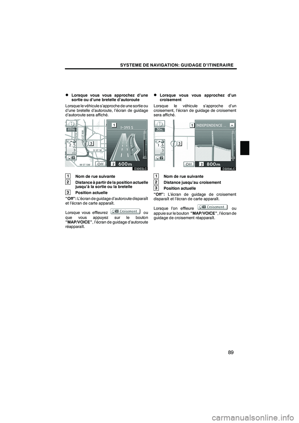 Lexus IS250 2010  Manuel du propriétaire (in French) / Système de navigation manuel du propriétaire - IS 250, IS 350 SYSTEME DE NAVIGATION: GUIDAGE D’ITINERAIRE
89
D
Lorsque vous vous approchez d’une
sortie ou d’une bretelle d’autoroute
Lorsque le véhicule s’approche de une sortie ou
d’une bretelle d’ Lexus IS250 2010  Manuel du propriétaire (in French) / Système de navigation manuel du propriétaire - IS 250, IS 350 SYSTEME DE NAVIGATION: GUIDAGE D’ITINERAIRE
89
D
Lorsque vous vous approchez d’une
sortie ou d’une bretelle d’autoroute
Lorsque le véhicule s’approche de une sortie ou
d’une bretelle d’