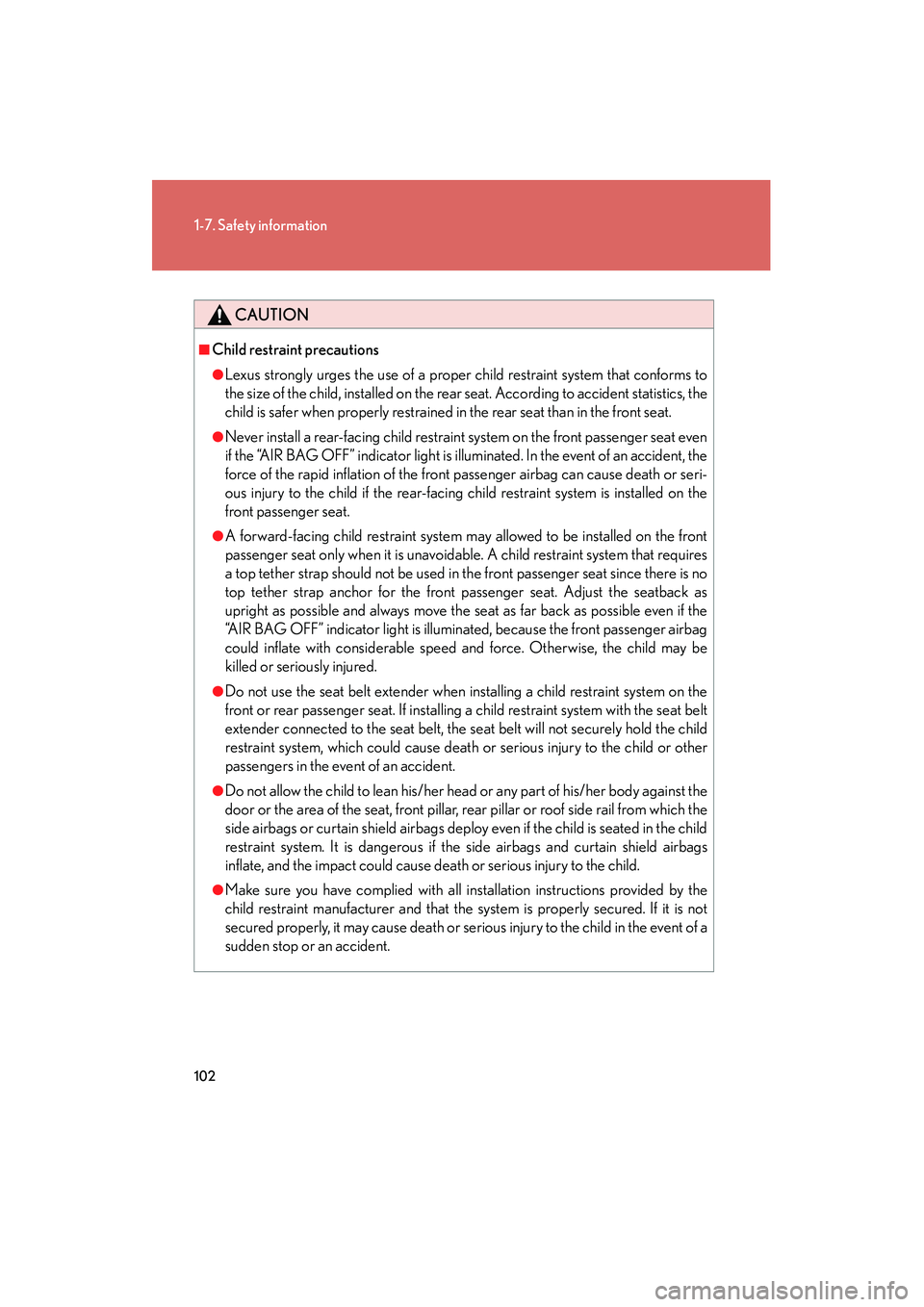 Lexus IS250 2009  Owners Manual 102
1-7. Safety information
08_IS350/250_U_(L/O_0808)
CAUTION
■Child restraint precautions
●Lexus strongly urges the use of a proper child restraint system that conforms to
the size of the child, 