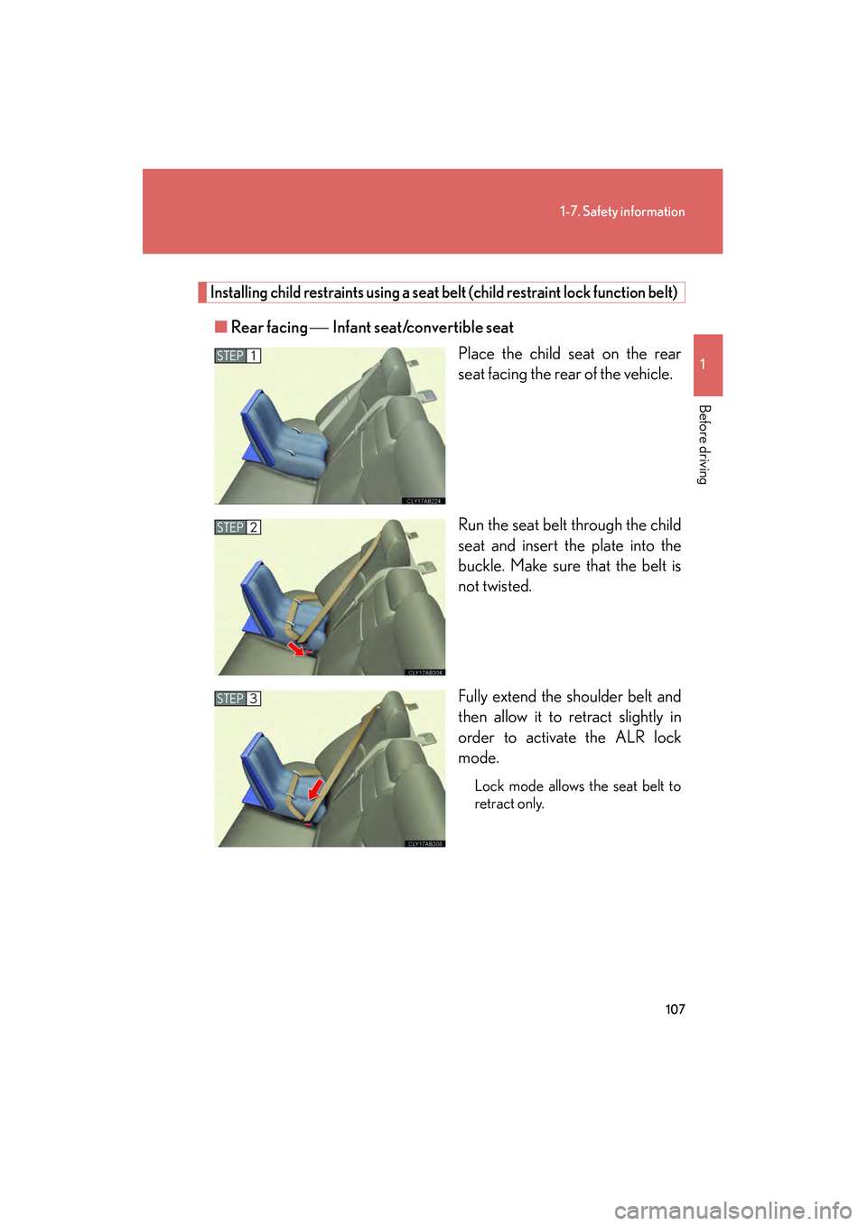 Lexus IS250 2009  Owners Manual 107
1-7. Safety information
1
Before driving
08_IS350/250_U_(L/O_0808)
Installing child restraints using a seat belt (child restraint lock function belt)
■Rear facing  Infant seat/convertible seat