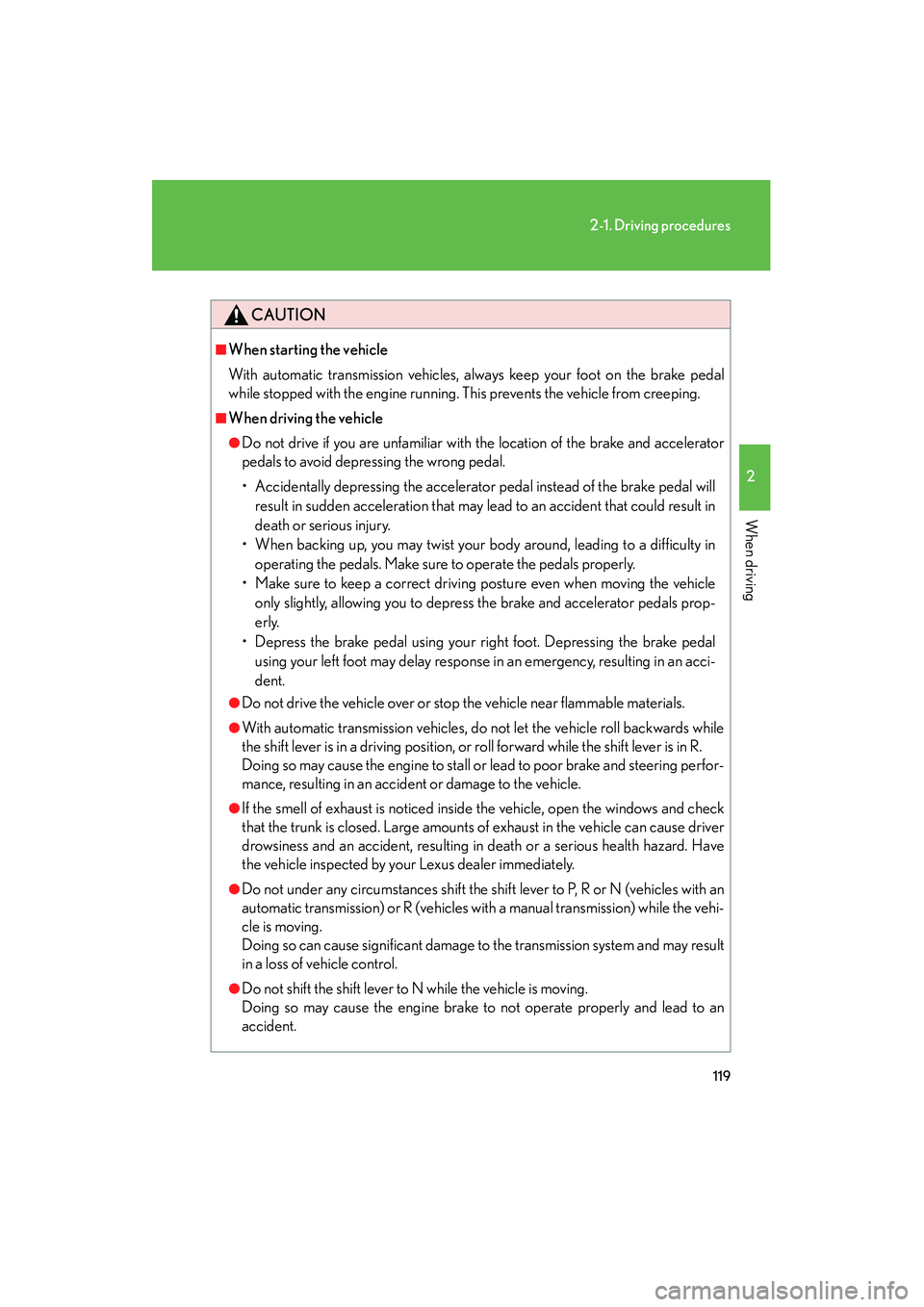 Lexus IS250 2009  Owners Manual 119
2-1. Driving procedures
2
When driving
08_IS350/250_U_(L/O_0808)
CAUTION
■When starting the vehicle
With automatic transmission vehicles, always keep your foot on the brake pedal
while stopped w