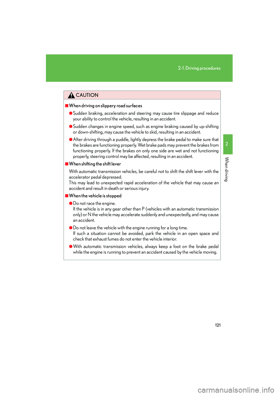 Lexus IS250 2009  Owners Manual 121
2-1. Driving procedures
2
When driving
08_IS350/250_U_(L/O_0808)
CAUTION
■When driving on slippery road surfaces
●Sudden braking, acceleration and steering may cause tire slippage and reduce
y