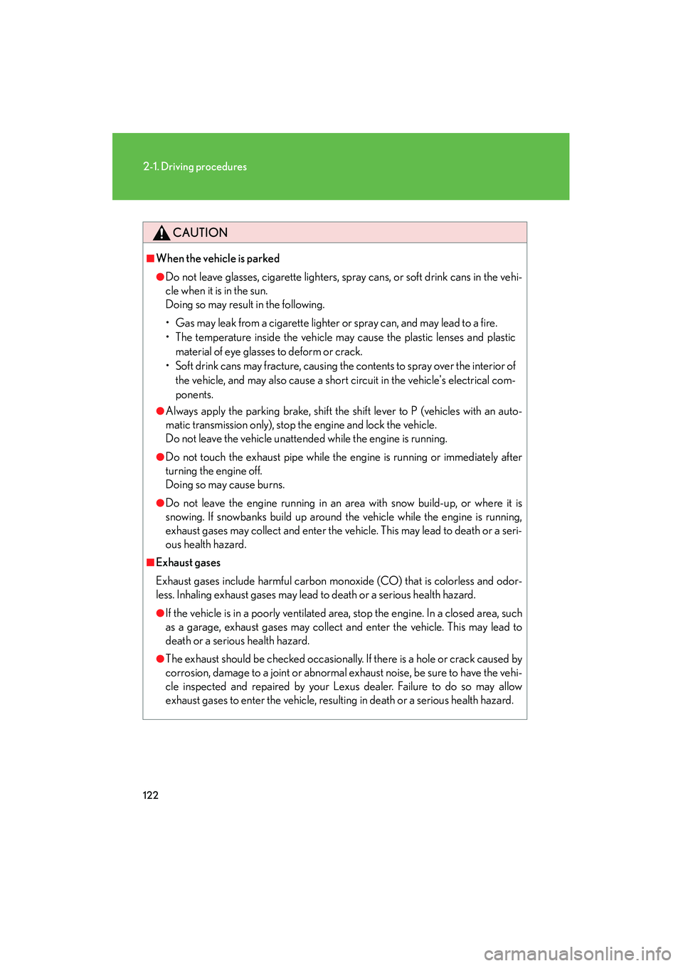 Lexus IS250 2009 Owners Manual 122
2-1. Driving procedures
08_IS350/250_U_(L/O_0808)
CAUTION
■When the vehicle is parked
●Do not leave glasses, cigarette lighters, spray cans, or soft drink cans in the vehi-
cle when it is in t Lexus IS250 2009 Owners Manual 122
2-1. Driving procedures
08_IS350/250_U_(L/O_0808)
CAUTION
■When the vehicle is parked
●Do not leave glasses, cigarette lighters, spray cans, or soft drink cans in the vehi-
cle when it is in t