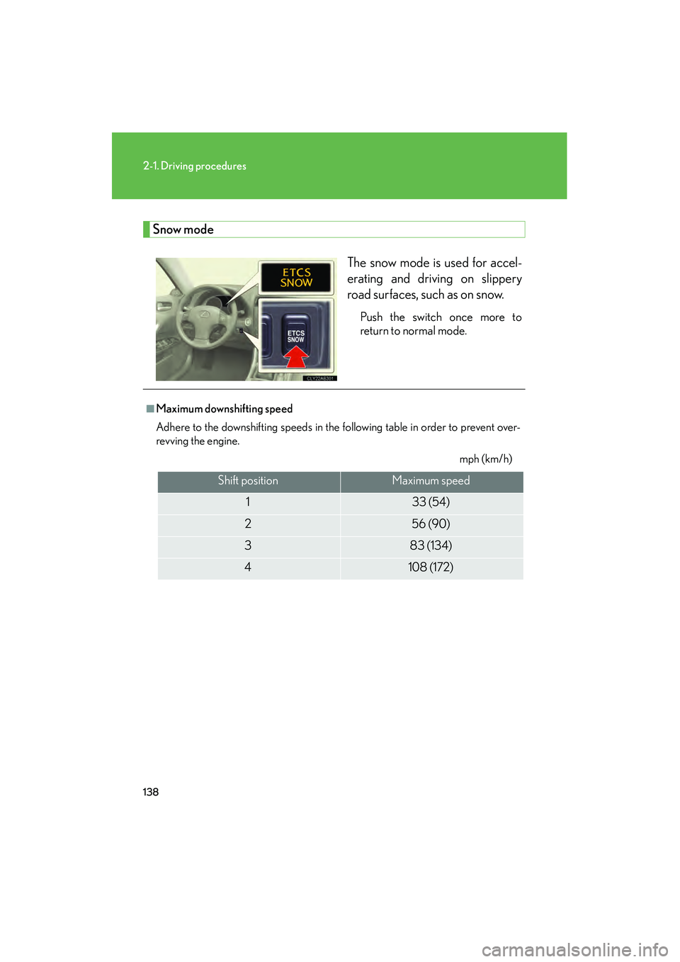 Lexus IS250 2009 Service Manual 138
2-1. Driving procedures
08_IS350/250_U_(L/O_0808)
Snow modeThe snow mode is used for accel-
erating and driving on slippery
road surfaces, such as on snow. 
Push the switch once more to
return to 