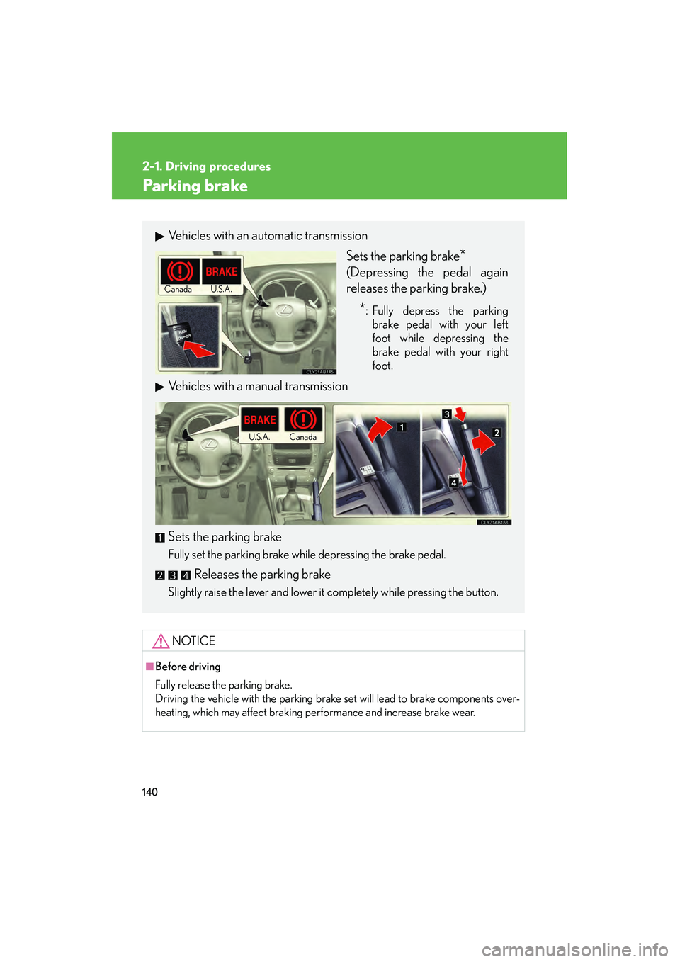Lexus IS250 2009  Owners Manual 140
2-1. Driving procedures
08_IS350/250_U_(L/O_0808)
Parking brake
NOTICE
■Before driving
Fully release the parking brake.
Driving the vehicle with the parking brake set will lead to brake componen