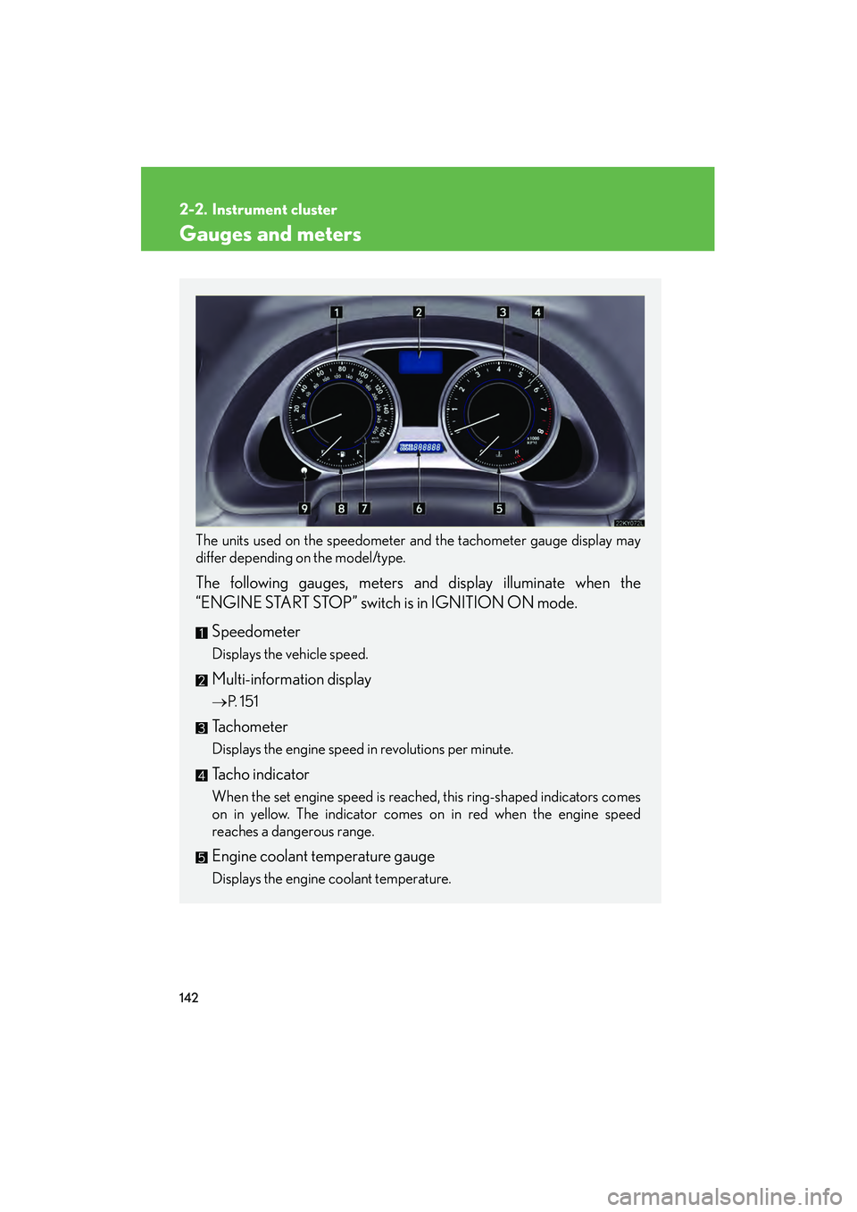 Lexus IS250 2009  Owners Manual 142
08_IS350/250_U_(L/O_0808)
2-2. Instrument cluster
Gauges and meters
The units used on the speedometer and the tachometer gauge display may
differ depending on the model/type.
 
The following gauge