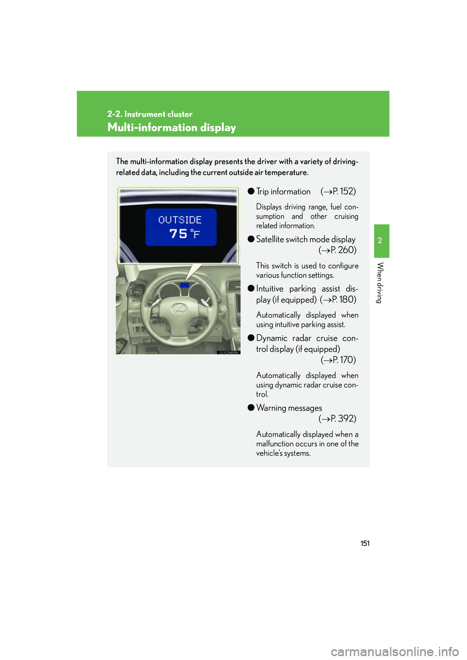 Lexus IS250 2009  Owners Manual 151
2-2. Instrument cluster
2
When driving
08_IS350/250_U_(L/O_0808)
Multi-information display
The multi-information display presents the driver with a variety of driving-
related data, including the 