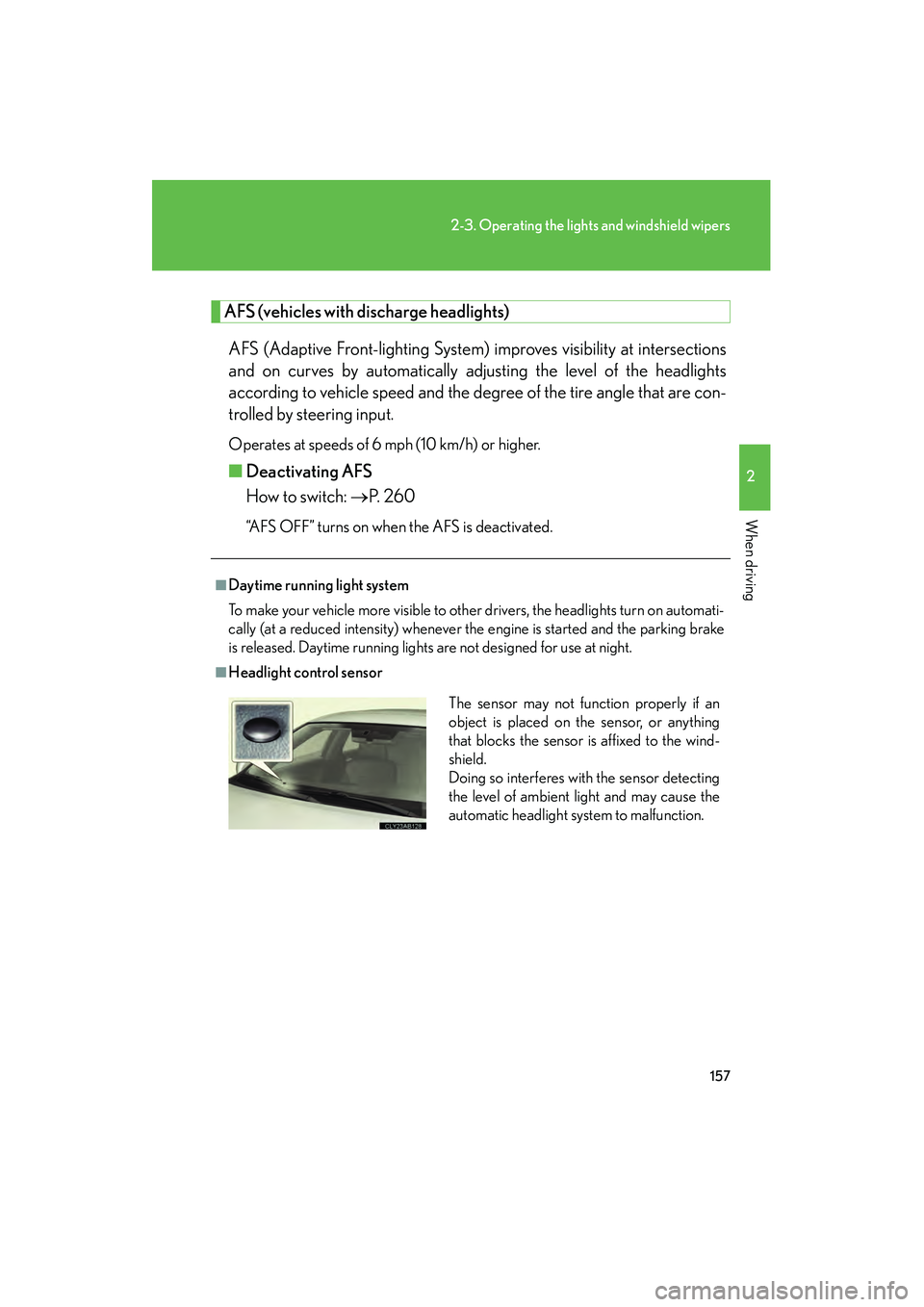 Lexus IS250 2009  Owners Manual 157
2-3. Operating the lights and windshield wipers
2
When driving
08_IS350/250_U_(L/O_0808)
AFS (vehicles with discharge headlights)AFS (Adaptive Front-lighting System) improves visibility at interse