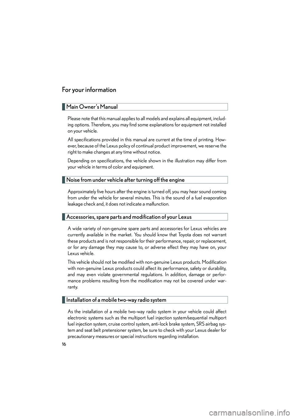 Lexus IS250 2009  Owners Manual 08_IS350/250_U_(L/O_0808)
16
For your information
Main Owner’s Manual
Please note that this manual applies to all models and explains all equipment, includ-
ing options. Therefore, you may find some