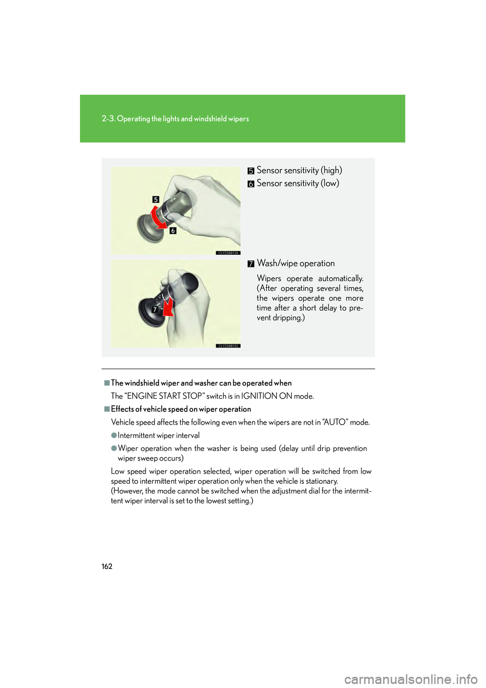 Lexus IS250 2009 Owners Guide 162
2-3. Operating the lights and windshield wipers
08_IS350/250_U_(L/O_0808)
■The windshield wiper and washer can be operated when
The “ENGINE START STOP” switch is in IGNITION ON mode.
■Effe