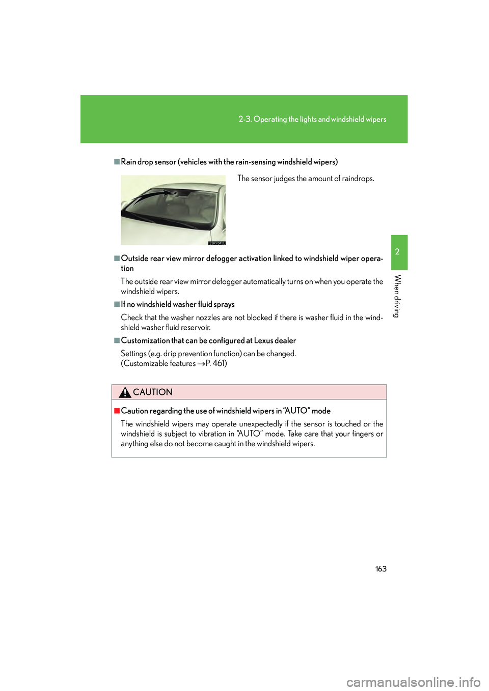 Lexus IS250 2009 User Guide 163
2-3. Operating the lights and windshield wipers
2
When driving
08_IS350/250_U_(L/O_0808)
■Rain drop sensor (vehicles with the rain-sensing windshield wipers)
■Outside rear view mirror defogger