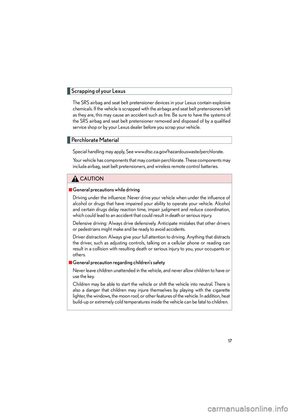 Lexus IS250 2009  Owners Manual 08_IS350/250_U_(L/O_0808)
17
Scrapping of your Lexus
The SRS airbag and seat belt pretensioner devices in your Lexus contain explosive
chemicals. If the vehicle is scrapped with the airbags and seat b