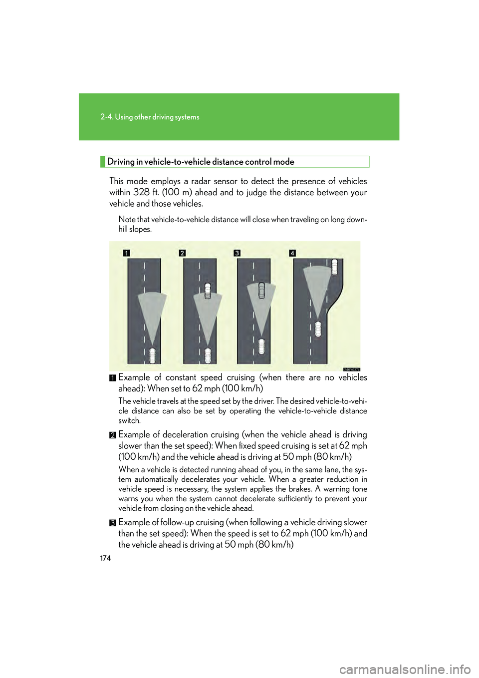 Lexus IS250 2009  Owners Manual 174
2-4. Using other driving systems
08_IS350/250_U_(L/O_0808)
Driving in vehicle-to-vehicle distance control mode 
This mode employs a radar sensor to detect the presence of vehicles
within 328 ft. (