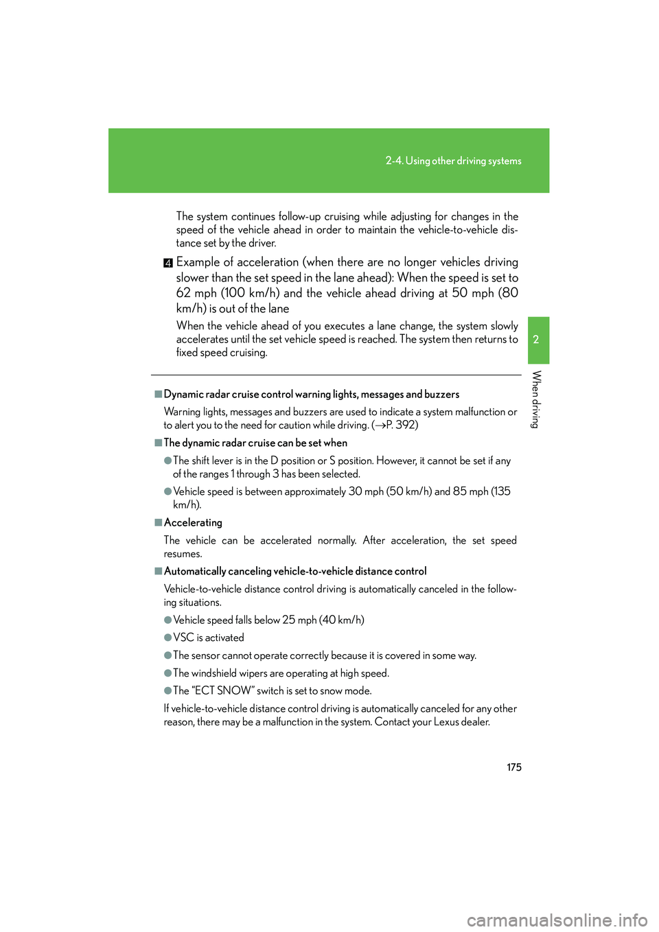 Lexus IS250 2009  Owners Manual 175
2-4. Using other driving systems
2
When driving
08_IS350/250_U_(L/O_0808)
The system continues follow-up cruising while adjusting for changes in the
speed of the vehicle ahead in order to maintain