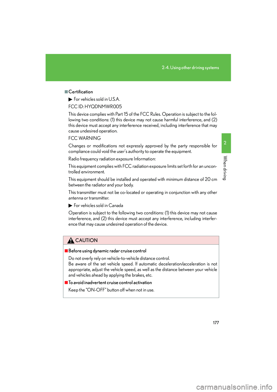 Lexus IS250 2009  Owners Manual 177
2-4. Using other driving systems
2
When driving
08_IS350/250_U_(L/O_0808)
■CertificationFor vehicles sold in U.S.A.
FCC ID: HYQDNMWR005
This device complies with Part 15 of the FCC Rules. Operat