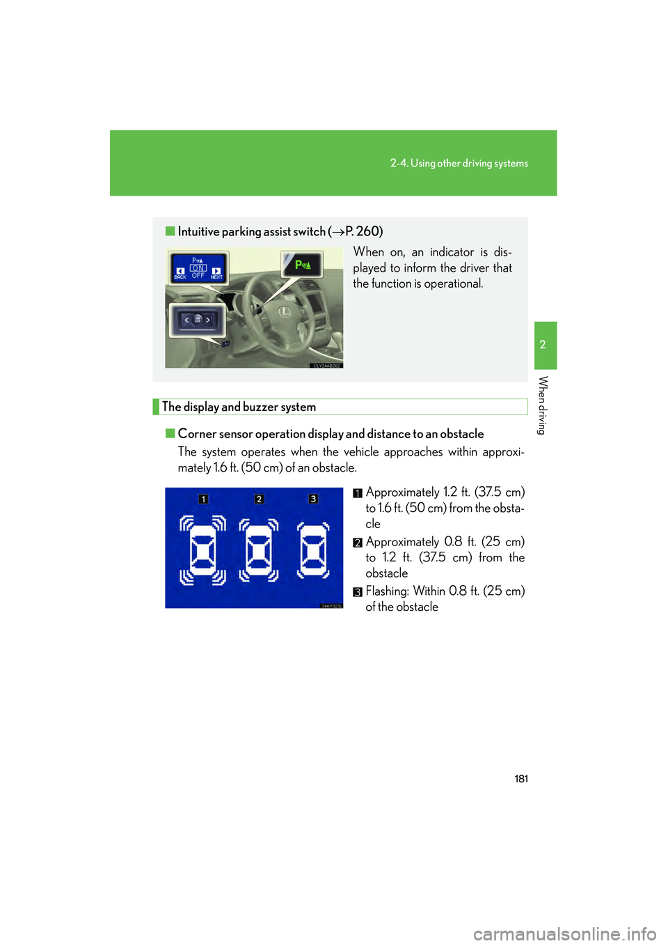 Lexus IS250 2009  Owners Manual 181
2-4. Using other driving systems
2
When driving
08_IS350/250_U_(L/O_0808)
The display and buzzer system■ Corner sensor operation display and distance to an obstacle 
The system operates when the