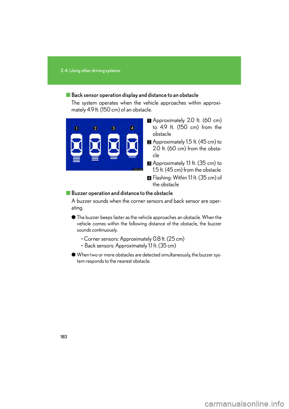 Lexus IS250 2009 Owners Guide 182
2-4. Using other driving systems
08_IS350/250_U_(L/O_0808)■
Back sensor operation display and distance to an obstacle 
The system operates when the vehicle approaches within approxi-
mately 4.9 