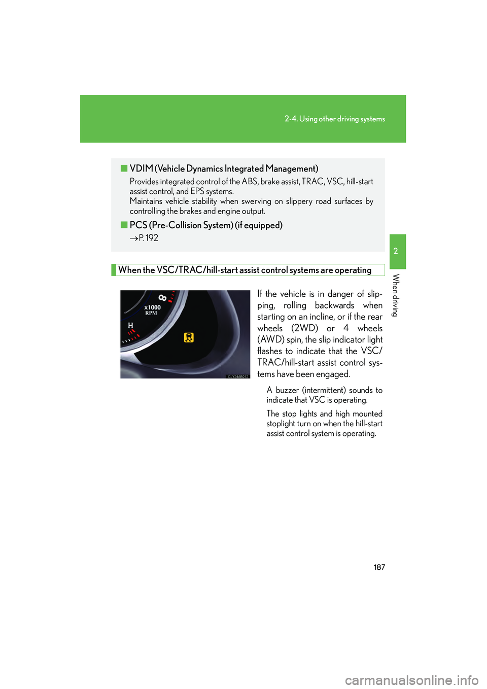 Lexus IS250 2009  Owners Manual 187
2-4. Using other driving systems
2
When driving
08_IS350/250_U_(L/O_0808)
When the VSC/TRAC/hill-start assist control systems are operatingIf the vehicle is in danger of slip-
ping, rolling backwa