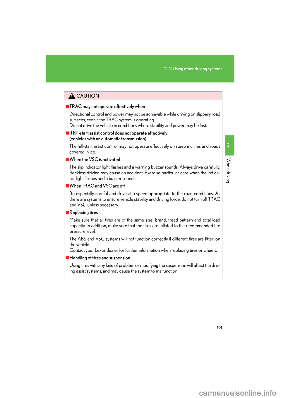 Lexus IS250 2009  Owners Manual 191
2-4. Using other driving systems
2
When driving
08_IS350/250_U_(L/O_0808)
CAUTION
■TRAC may not operate effectively when
Directional control and power may not be achievable while driving on slip
