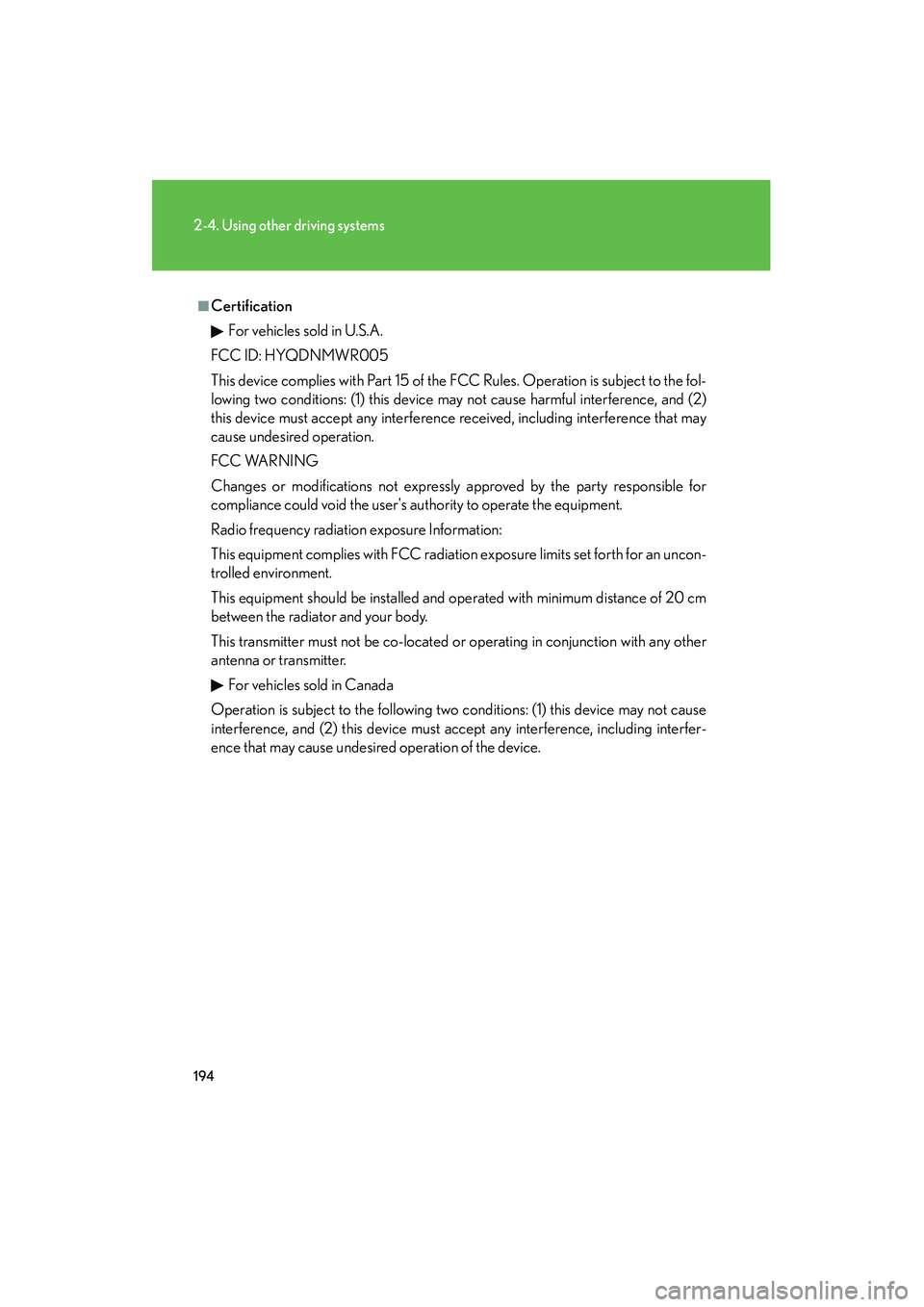 Lexus IS250 2009  Owners Manual 194
2-4. Using other driving systems
08_IS350/250_U_(L/O_0808)
■CertificationFor vehicles sold in U.S.A.
FCC ID: HYQDNMWR005
This device complies with Part 15 of the FCC Rules. Operation is subject 