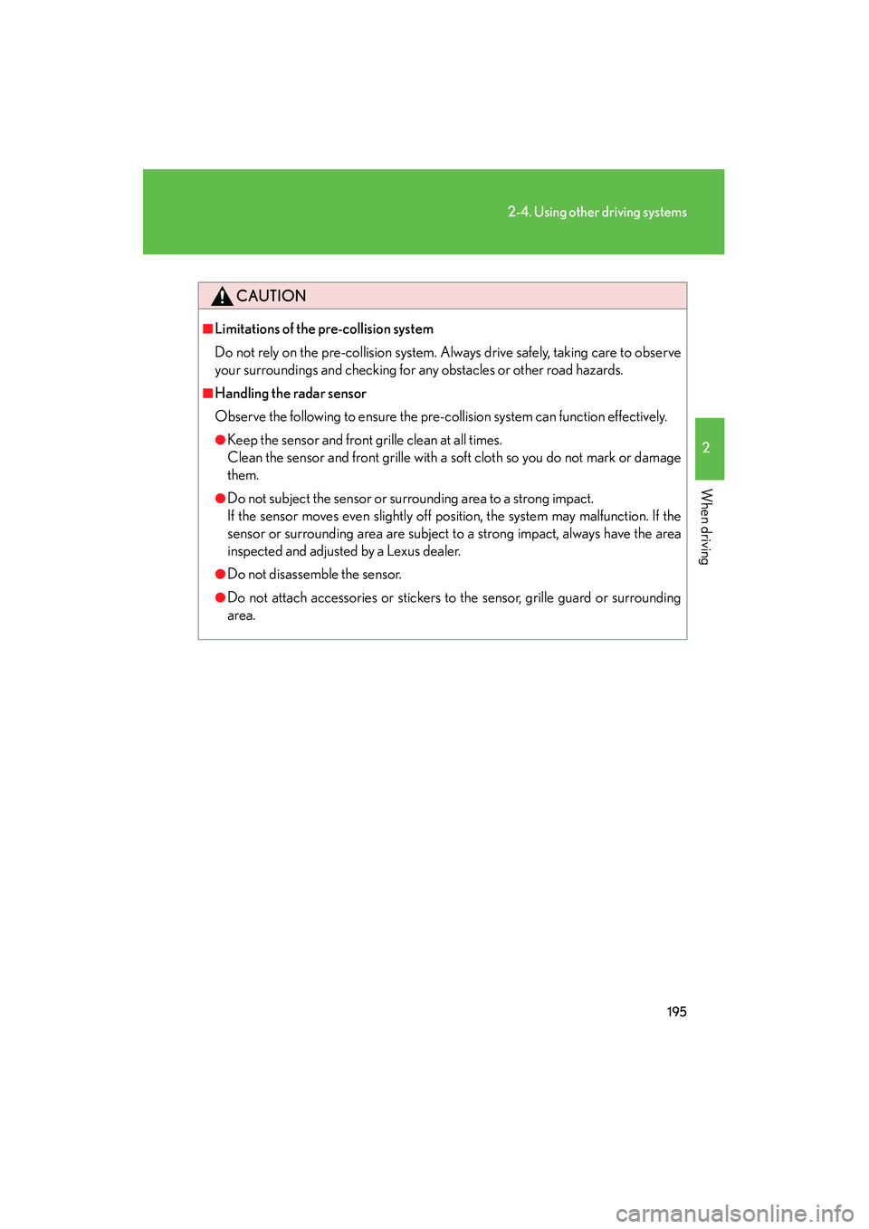 Lexus IS250 2009 User Guide 195
2-4. Using other driving systems
2
When driving
08_IS350/250_U_(L/O_0808)
CAUTION
■Limitations of the pre-collision system
Do not rely on the pre-collision system. Always drive safely, taking ca