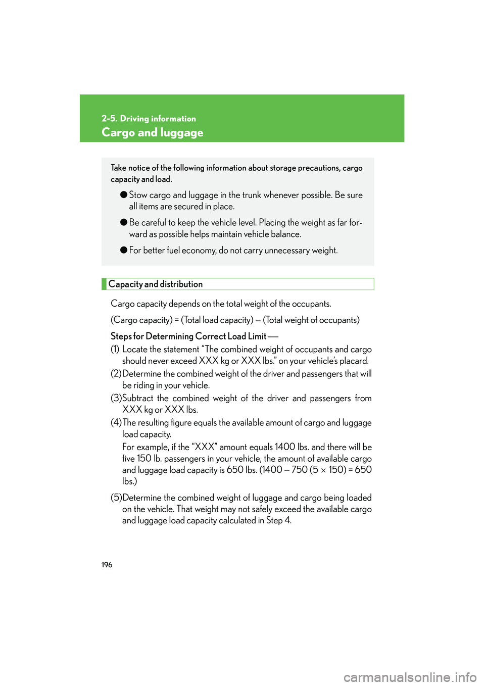 Lexus IS250 2009  Owners Manual 196
08_IS350/250_U_(L/O_0808)
2-5. Driving information
Cargo and luggage
Capacity and distributionCargo capacity depends on the total weight of the occupants. 
(Cargo capacity) = (Total load cap acity
