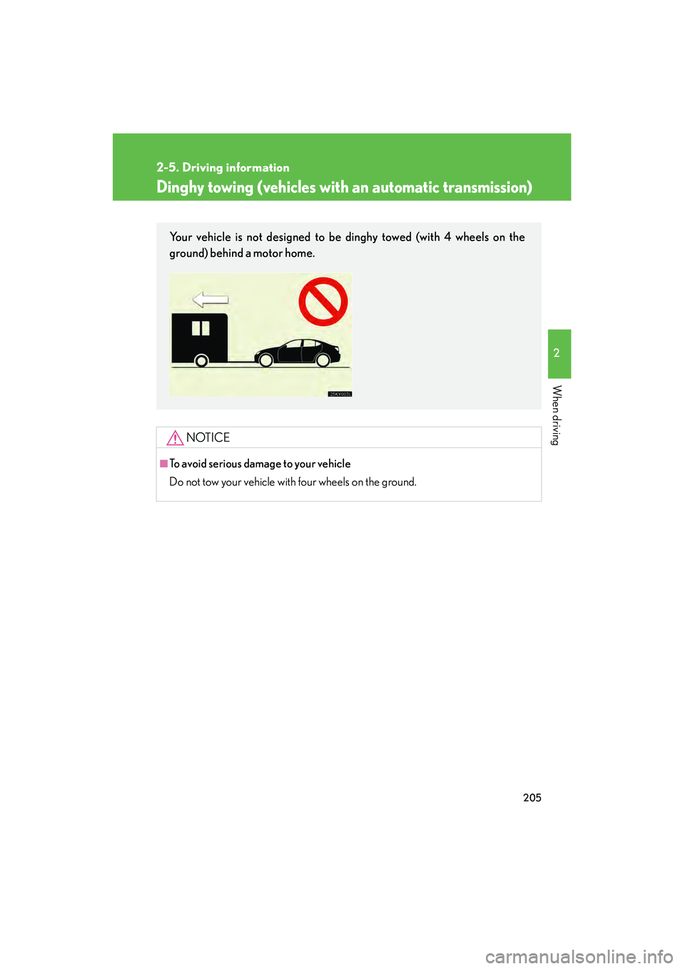 Lexus IS250 2009  Owners Manual 205
2-5. Driving information
2
When driving
08_IS350/250_U_(L/O_0808)
Dinghy towing (vehicles with an automatic transmission)
NOTICE
■To avoid serious damage to your vehicle
Do not tow your vehicle 