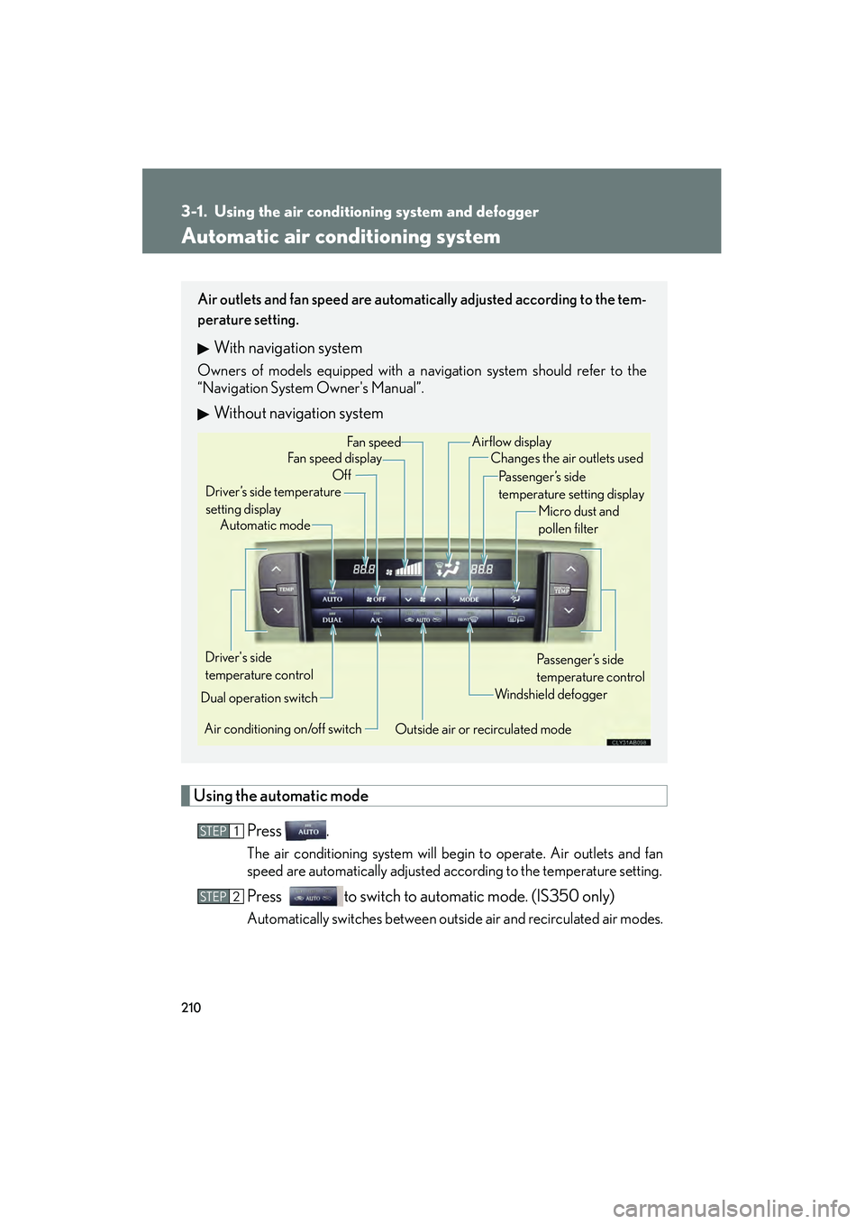 Lexus IS250 2009  Owners Manual 210
08_IS350/250_U_(L/O_0808)
3-1. Using the air conditioning system and defogger
Automatic air conditioning system
Using the automatic modePress .
The air conditioning system will begin to operate. A