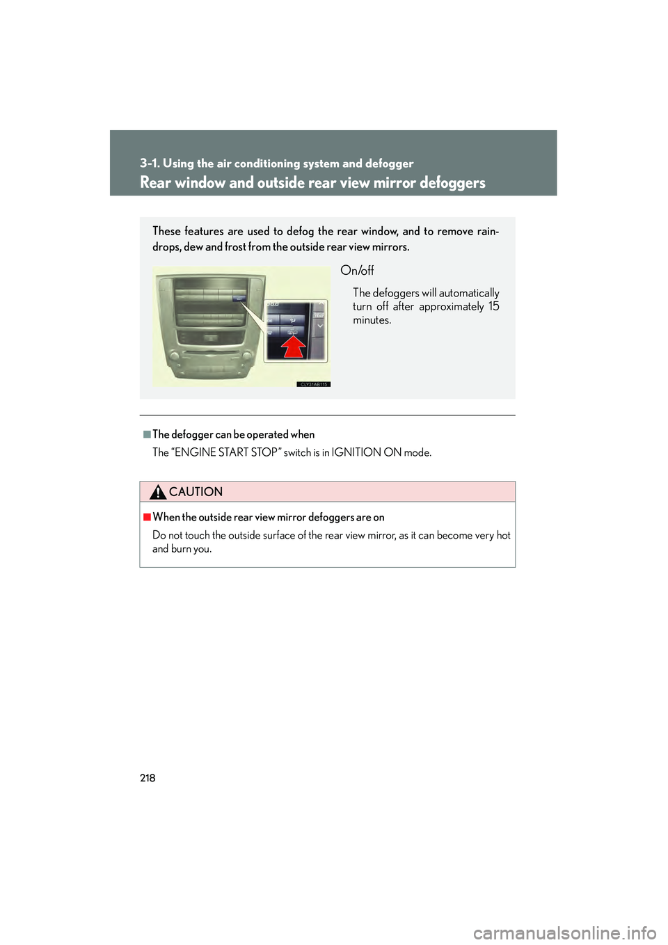 Lexus IS250 2009 Owners Guide 218
3-1. Using the air conditioning system and defogger
08_IS350/250_U_(L/O_0808)
Rear window and outside rear view mirror defoggers
■The defogger can be operated when
The “ENGINE START STOP” sw