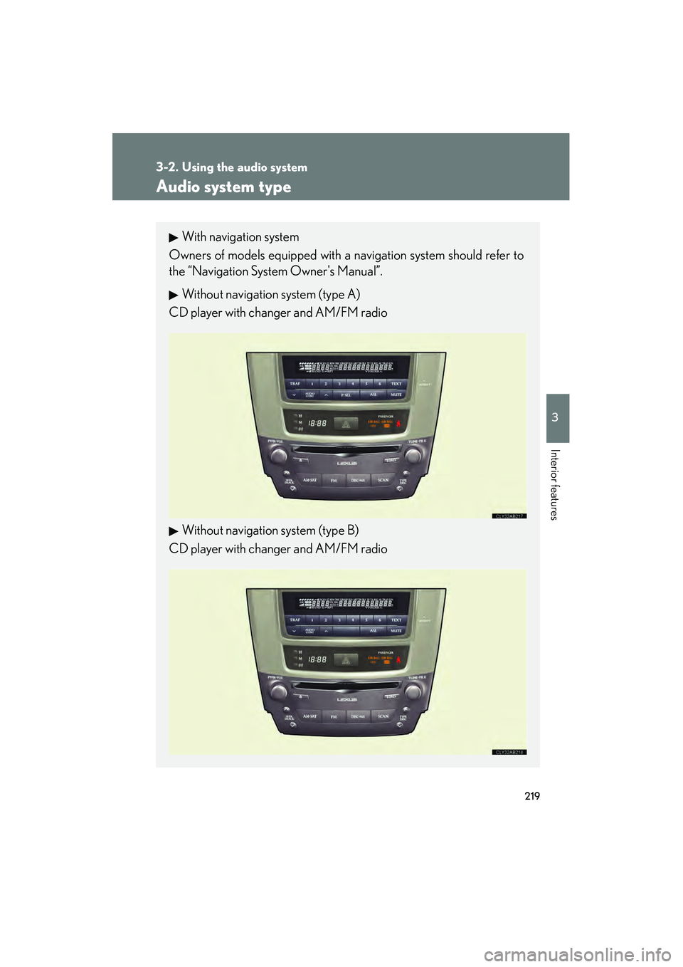 Lexus IS250 2009  Owners Manual 219
3
Interior features
08_IS350/250_U_(L/O_0808)
3-2. Using the audio system
Audio system type
With navigation system
Owners of models equipped with a navigation system should refer to
the “Navigat