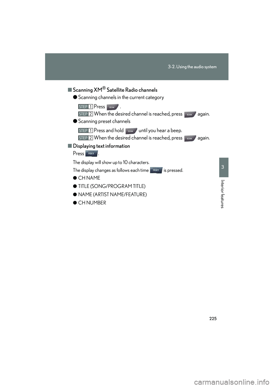 Lexus IS250 2009 Owners Guide 225
3-2. Using the audio system
3
Interior features
08_IS350/250_U_(L/O_0808)■
Scanning XM
® Satellite Radio channels
● Scanning channels in the current category
Press  .
When the desired channel