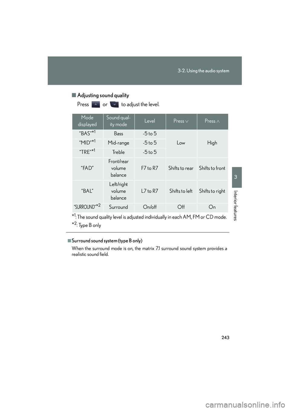 Lexus IS250 2009 Service Manual 243
3-2. Using the audio system
3
Interior features
08_IS350/250_U_(L/O_0808)■
Adjusting sound quality
Press or to adjust the level.
*1: The sound quality level is adjusted individually in each AM, 