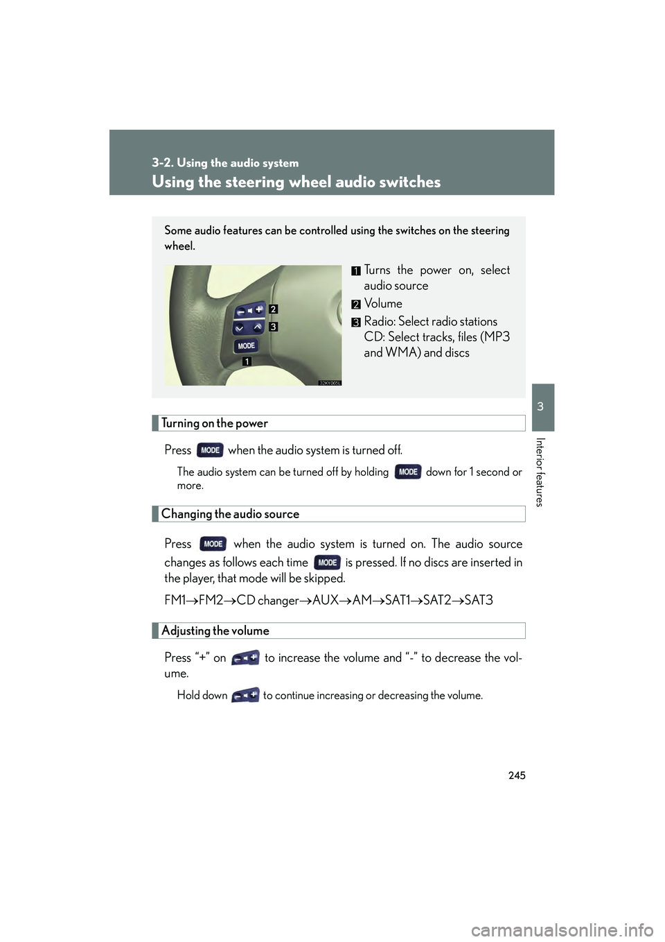 Lexus IS250 2009 User Guide 245
3-2. Using the audio system
3
Interior features
08_IS350/250_U_(L/O_0808)
Using the steering wheel audio switches
Turning on the powerPress   when the audio system is turned off.
The audio system 