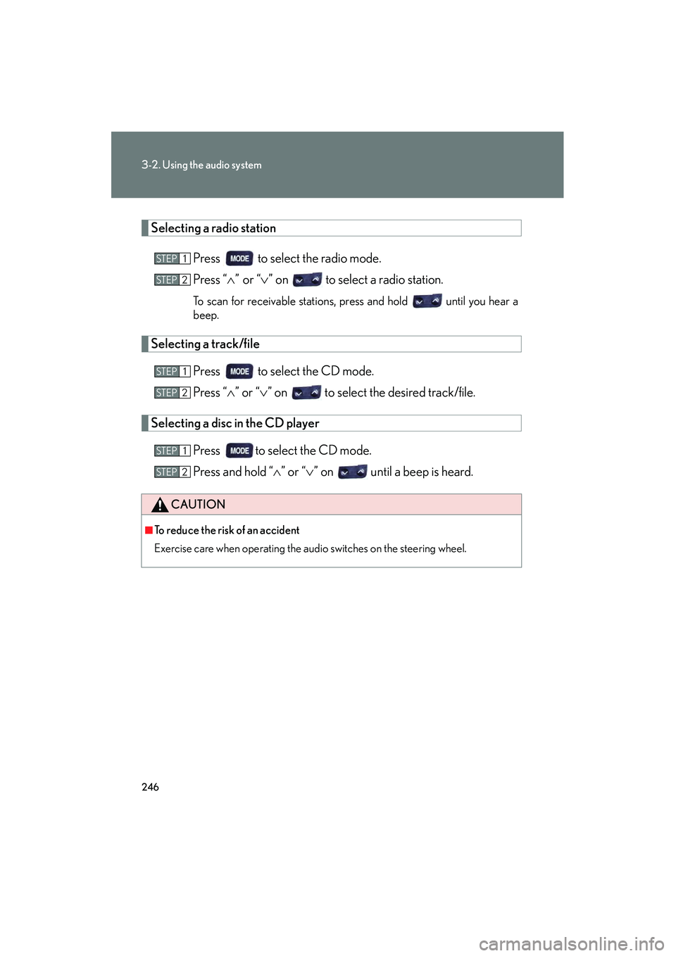 Lexus IS250 2009 User Guide 246
3-2. Using the audio system
08_IS350/250_U_(L/O_0808)
Selecting a radio stationPress   to select the radio mode.
Press “”or “ ” on   to select a radio station.
To scan for receivable st