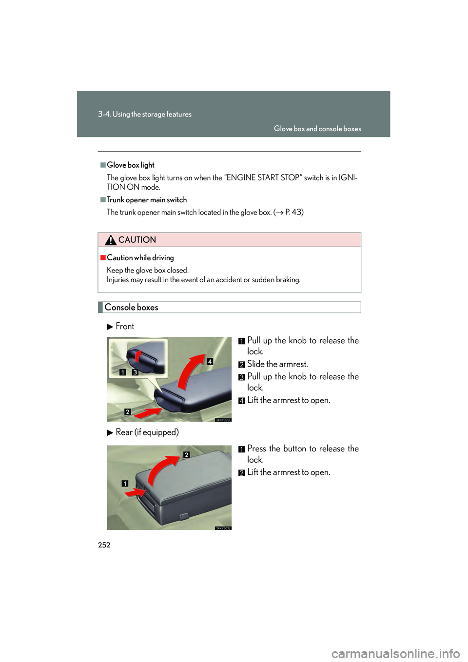 Lexus IS250 2009 User Guide 252
3-4. Using the storage features
08_IS350/250_U_(L/O_0808)
Console boxesFront Pull up the knob to release the
lock.
Slide the armrest.
Pull up the knob to release the
lock.
Lift the armrest to open Lexus IS250 2009 User Guide 252
3-4. Using the storage features
08_IS350/250_U_(L/O_0808)
Console boxesFront Pull up the knob to release the
lock.
Slide the armrest.
Pull up the knob to release the
lock.
Lift the armrest to open