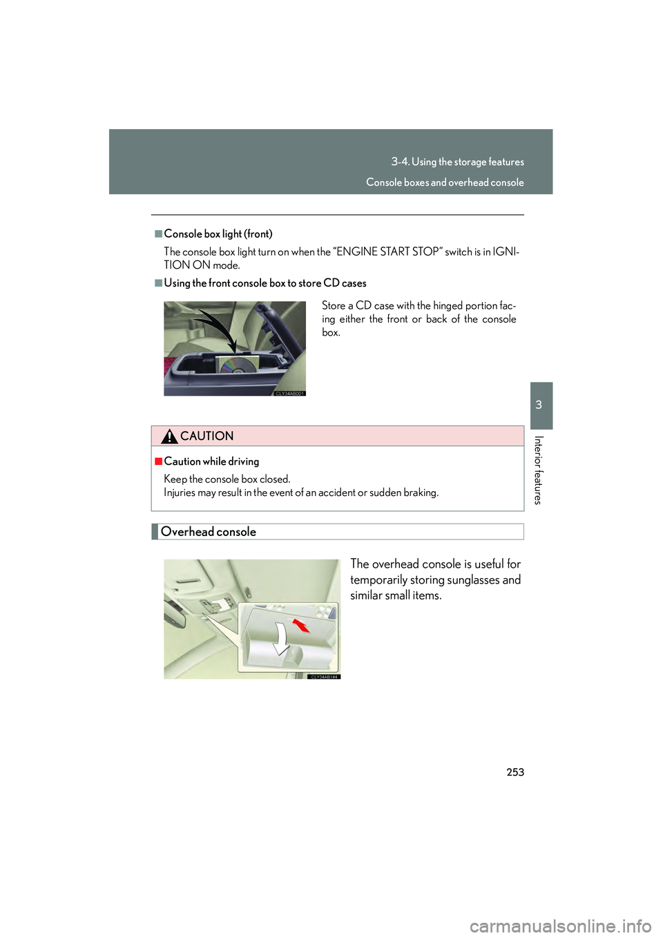 Lexus IS250 2009 Workshop Manual 253
3-4. Using the storage features
3
Interior features
08_IS350/250_U_(L/O_0808)
Overhead consoleThe overhead console is useful for
temporarily storing sunglasses and
similar small items.
■Console 