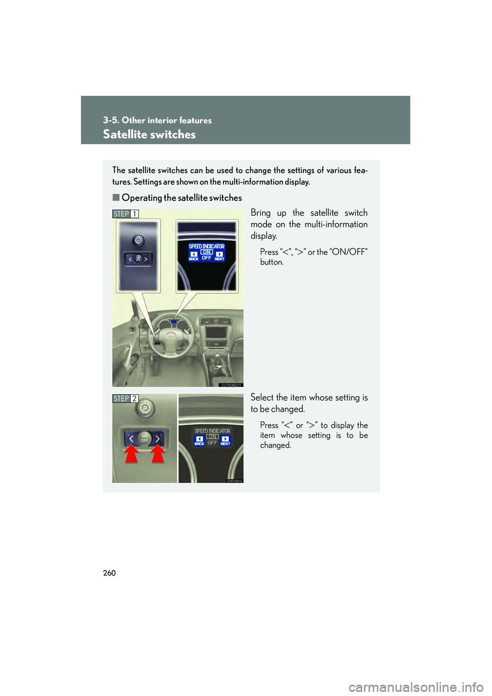 Lexus IS250 2009 Service Manual 260
3-5. Other interior features
08_IS350/250_U_(L/O_0808)
Satellite switches
The satellite switches can be used to change the settings of various fea-
tures. Settings are shown on the multi-informati