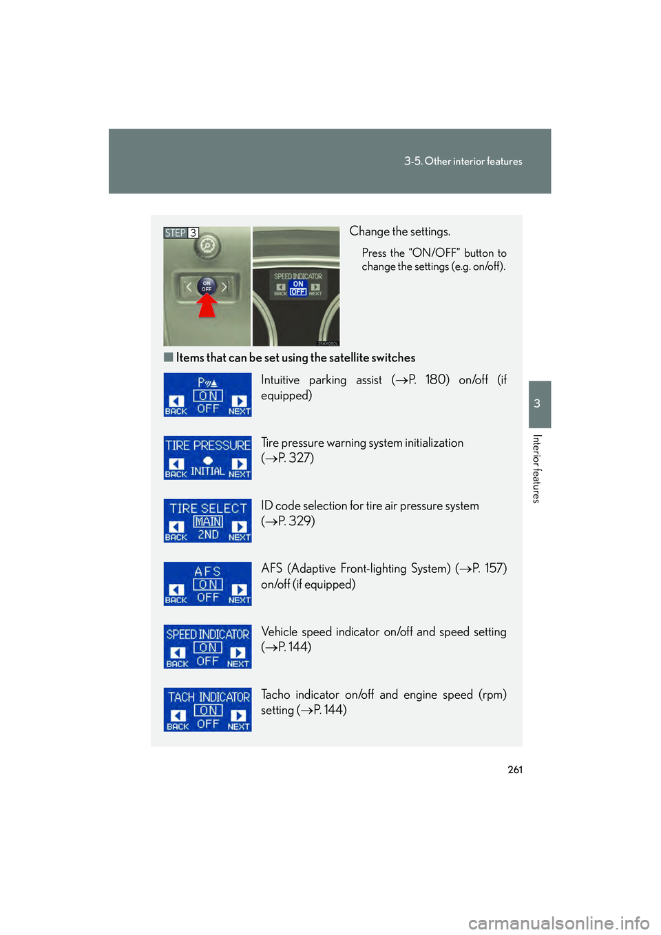 Lexus IS250 2009 Manual PDF 261
3-5. Other interior features
3
Interior features
08_IS350/250_U_(L/O_0808)
Change the settings.
Press the “ON/OFF” button to
change the settings (e.g. on/off).
■Items that can be set us ing 
