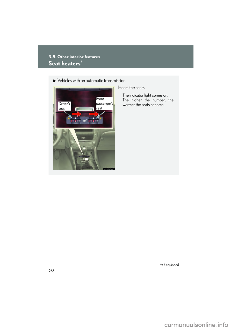 Lexus IS250 2009  Owners Manual 266
3-5. Other interior features
08_IS350/250_U_(L/O_0808)
Seat heaters
Vehicles with an automatic transmissionHeats the seats
The indicator light comes on.
The higher the number, the
warmer the seat