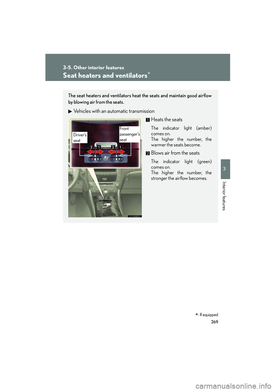 Lexus IS250 2009  Owners Manual 269
3-5. Other interior features
3
Interior features
08_IS350/250_U_(L/O_0808)
Seat heaters and ventilators
The seat heaters and ventilators heat the seats and maintain good airflow
by blowing air fr