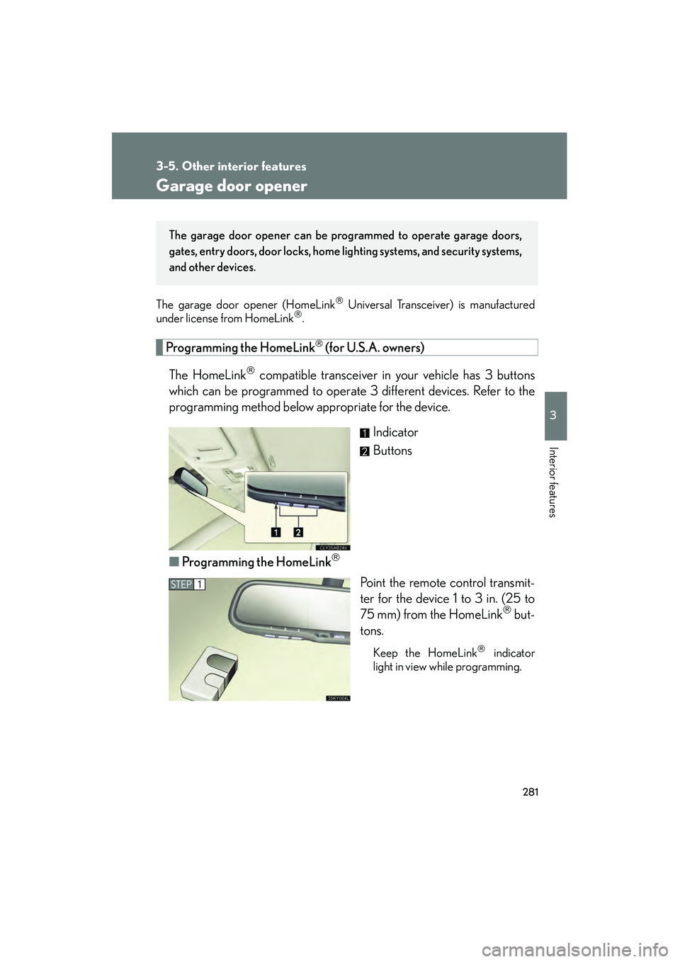 Lexus IS250 2009  Owners Manual 281
3-5. Other interior features
3
Interior features
08_IS350/250_U_(L/O_0808)
Garage door opener
The garage door opener (HomeLink Universal Transceiver) is manufactured
under license from HomeLink