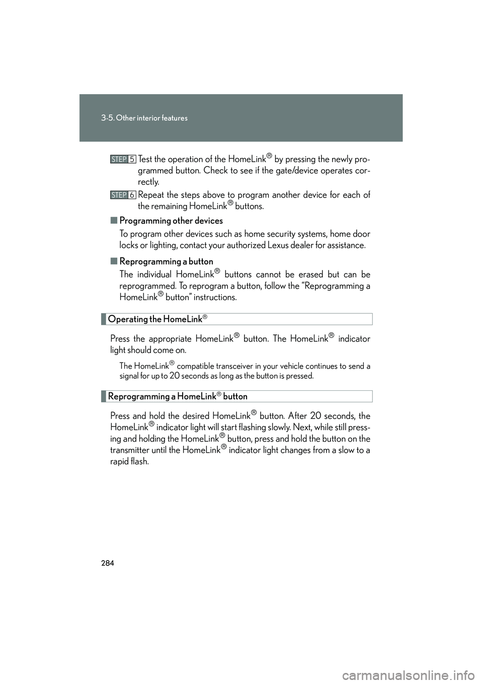 Lexus IS250 2009 User Guide 284
3-5. Other interior features
08_IS350/250_U_(L/O_0808)Test the operation of the HomeLink
 by pressing the newly pro-
grammed button. Check to see if the gate/device operates cor-
rectly.
Repeat t