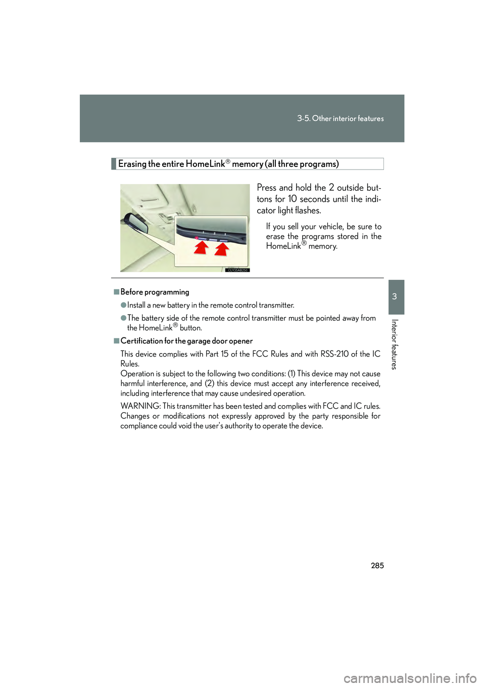 Lexus IS250 2009  Owners Manual 285
3-5. Other interior features
3
Interior features
08_IS350/250_U_(L/O_0808)
Erasing the entire HomeLink memory (all three programs)Press and hold the 2 outside but-
tons for 10 seconds until the