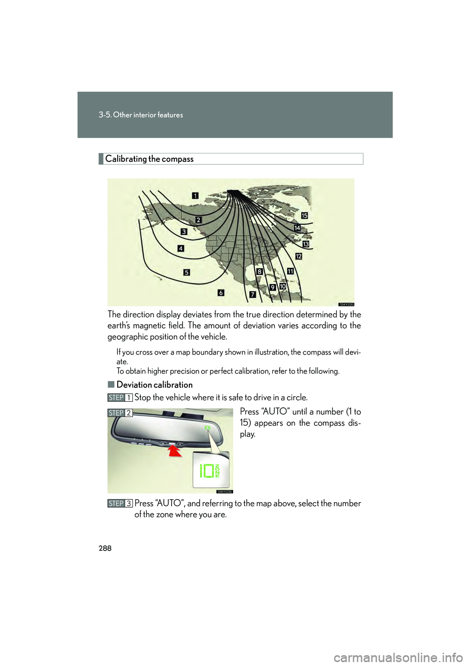 Lexus IS250 2009 Workshop Manual 288
3-5. Other interior features
08_IS350/250_U_(L/O_0808)
Calibrating the compassThe direction display deviates from the true direction determined by the
earth’s magnetic field. The amount of devia