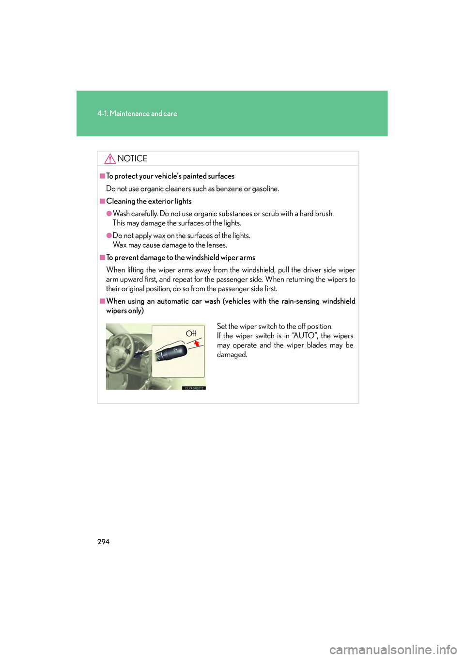 Lexus IS250 2009 Owners Manual 294
4-1. Maintenance and care
08_IS350/250_U_(L/O_0808)
NOTICE
■To protect your vehicle’s painted surfaces
Do not use organic cleaners such as benzene or gasoline.
■Cleaning the exterior lights
Lexus IS250 2009 Owners Manual 294
4-1. Maintenance and care
08_IS350/250_U_(L/O_0808)
NOTICE
■To protect your vehicle’s painted surfaces
Do not use organic cleaners such as benzene or gasoline.
■Cleaning the exterior lights