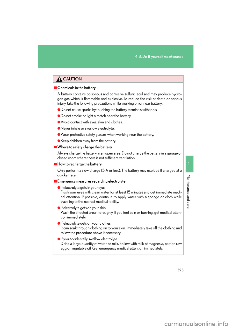 Lexus IS250 2009  Owners Manual 323
4-3. Do-it-yourself maintenance
4
Maintenance and care
08_IS350/250_U_(L/O_0808)
CAUTION
■Chemicals in the battery
A battery contains poisonous and corrosive sulfuric acid and may produce hydro-