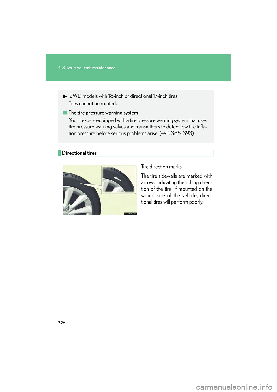 Lexus IS250 2009  Owners Manual 326
4-3. Do-it-yourself maintenance
08_IS350/250_U_(L/O_0808)
Directional tiresTire direction marks
The tire sidewalls are marked with
arrows indicating the rolling direc-
tion of the tire. If mounted