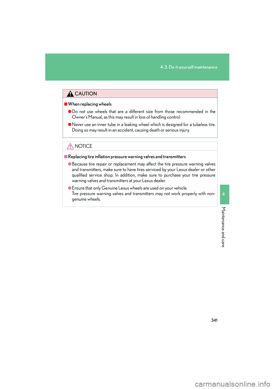 Lexus IS250 2009 User Guide 341
4-3. Do-it-yourself maintenance
4
Maintenance and care
08_IS350/250_U_(L/O_0808)
CAUTION
■When replacing wheels
●Do not use wheels that are a different size from those recommended in the
Owner