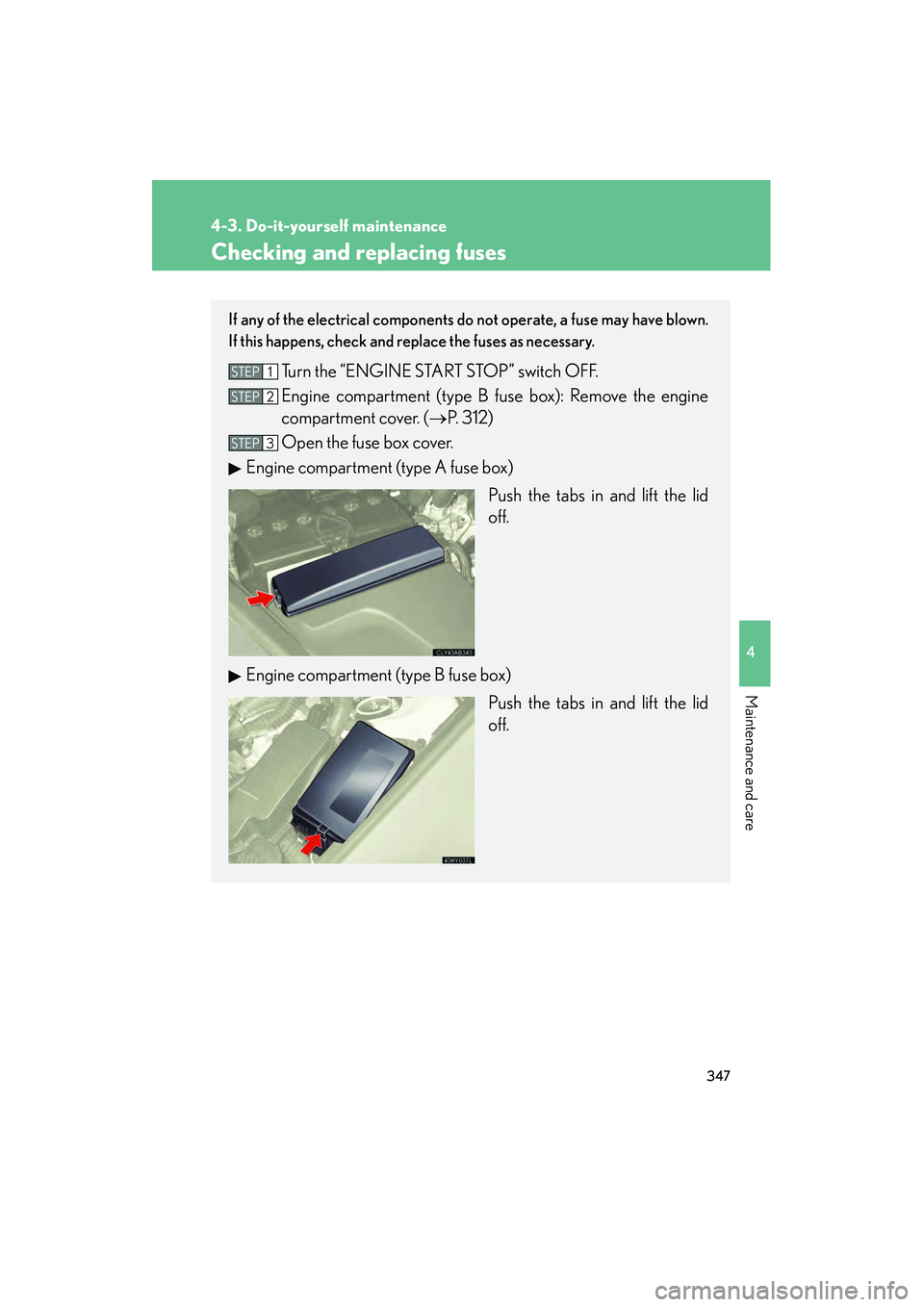 Lexus IS250 2009 Owners Guide 347
4-3. Do-it-yourself maintenance
4
Maintenance and care
08_IS350/250_U_(L/O_0808)
Checking and replacing fuses
If any of the electrical components do not operate, a fuse may have blown.
If this hap